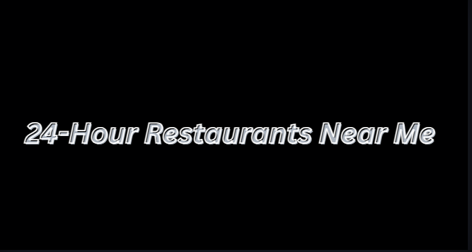 24-Hour Restaurants Near Me