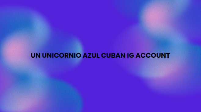 Un Unicornio Azul Cuban IG Account